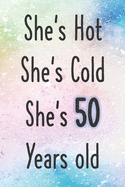 She's Hot She's Cold She's 50 Years Old: Funny 50th Gag Gifts for Women, Friend - Notebook & Journal for Birthday Party, Holiday and More