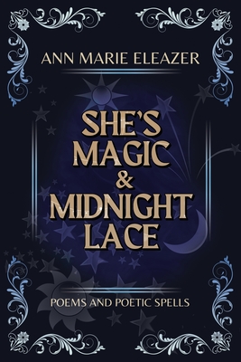 She's Magic & Midnight Lace: Poems and Poetic Spells - Eleazer, Ann Marie