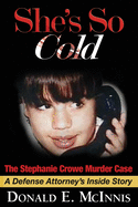 She's So Cold - The Stephanie Crowe Murder Case: A Defense Attorney's Inside Story of coerced confessions of innocent teenage boys