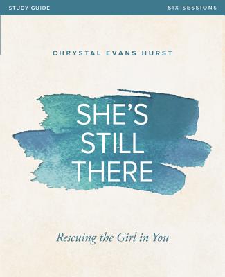 She's Still There Bible Study Guide: Rescuing the Girl in You - Hurst, Chrystal Evans