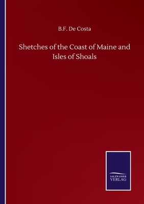 Shetches of the Coast of Maine and Isles of Shoals - De Costa, B F