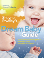 Sheyne Rowley's Dream Baby Guide: Positive Routine Management for Happy Days and Peaceful Nights