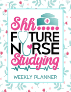 Shh Future Nurse Studying Weekly Planner: Calendar With To-Do List and space for Notes, Vertical undated Pages, Cute floral cover, nice gift for nurses and medical students, funny nurse gifts.