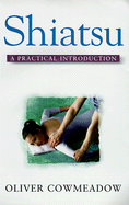 Shiatsu: A Practical Introduction and Step-By-Step Guide - Cowmeadow, Oliver