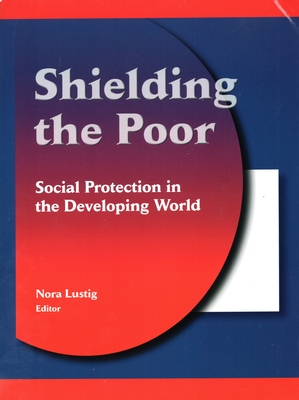 Shielding the Poor: Social Protection in the Developing World - Lustig, Nora Claudia (Editor)