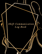 Shift Communication Log Book: Work Shift Management Logbook Daily Staff Communication Record Note Pad Shift Handover Organizer for Recording Duty Sign in & out, Action, Concern and many more