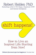 Shift Happens!: How to Live an Inspired Life... Starting from Now!