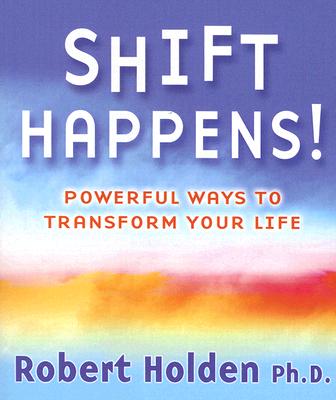 Shift Happens!: Powerful Ways to Transform Your Life - Holden, Robert