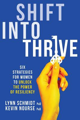 Shift Into Thrive: Six Strategies for Women to Unlock the Power of Resiliency - Schmidt, Lynn, and Nourse, Kevin
