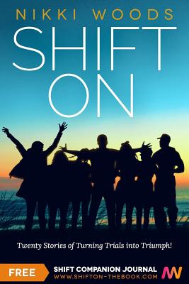 Shift On: Twenty Stories of Turning Trials into Triumph! - Woods, Nikki