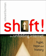 Shift!: The Unfolding Internet - Hype, Hope and History
