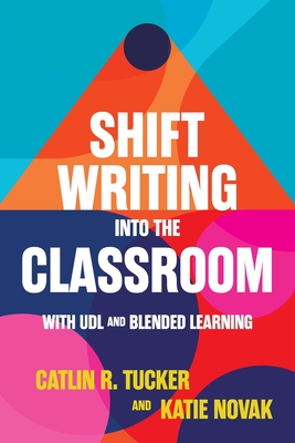 Shift Writing into the Classroom with UDL and Blended Learning - Tucker, Catlin, and Novak, Katie
