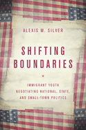 Shifting Boundaries: Immigrant Youth Negotiating National, State, and Small-Town Politics