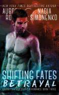Shifting Fates: Betrayal (Urban Fantasy Shifter Romance Book Three)