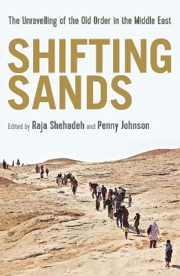 Shifting Sands: The Unravelling of the Old Order in the Middle East - Shehadeh, Raja (Editor), and Johnson, Penny (Editor)