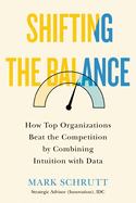 Shifting the Balance: How Top Organizations Beat the Competition by Combining Intuition with Data