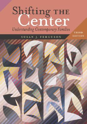 Shifting the Center: Understanding Contemporary Families - Ferguson, Susan J, Ph.D., and Ferguson Susan, J