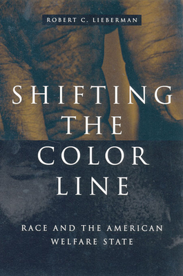 Shifting the Color Line: Race and the American Welfare State - Lieberman, Robert C