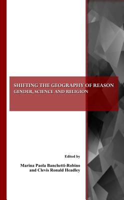 Shifting the Geography of Reason: Gender, Science and Religion - Banchetti-Robino, Marina Paola (Editor), and Headley, Clevis Ronald (Editor)