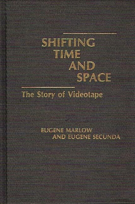 Shifting Time and Space: The Story of Videotape - Marlow, Eugene, and Secunda, Eugene