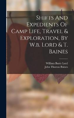 Shifts And Expedients Of Camp Life, Travel & Exploration, By W.b. Lord & T. Baines - Lord, William Barry, and John Thomas Baines (Creator)