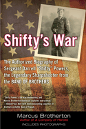 Shifty's War: The Authorized Biography of Sergeant Darrell Shifty Powers, the Legendary Shar Pshooter from the Band of Brothers