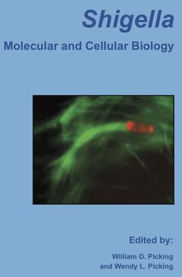 Shigella: Molecular and Cellular Biology - Picking, William D (Editor), and Picking, Wendy L (Editor)