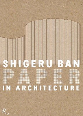 Shigeru Ban: Paper in Architecture - Luna, Ian (Editor), and Gould, Lauren A (Editor), and Miyake, Riichi