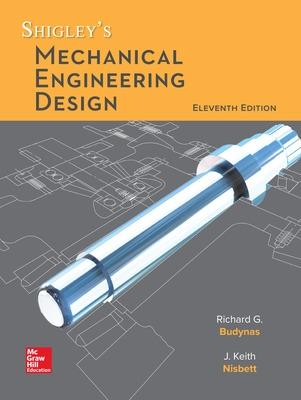 Shigley's Mechanical Engineering Design - Budynas, Richard G, and Nisbett, J Keith, and Shigley, Joseph Edward