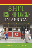 Shi'i Cosmopolitanisms in Africa: Lebanese Migration and Religious Conversion in Senegal
