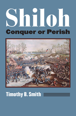 Shiloh: Conquer or Perish - Smith, Timothy B