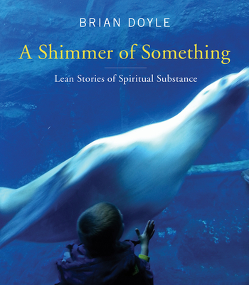 Shimmer of Something: Lean Stories of Spiritual Substance - Doyle, Brian