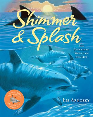 Shimmer & Splash: The Sparkling World of Sea Life - Arnosky, Jim