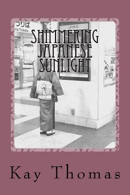 Shimmering Japanese Sunlight: Musings on a Woman's Travels to Japan - Thomas, Kay