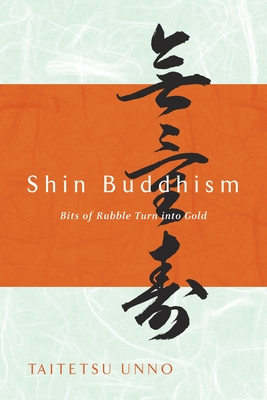 Shin Buddhism: Bits of Rubble Turn Into Gold - Unno, Taitetsu