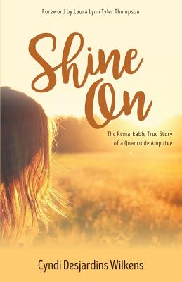 Shine On: The Remarkable True Story of a Quadruple Amputee - Desjardins Wilkens, Cyndi