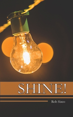 Shine: What it means to be a Biblical Christian - Sisco, Rob L, and Ward, Meghan (Editor)