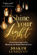 Shine Your Light: Discover Your Unique Call to Illuminate the World with God's Love