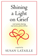 Shining a Light on Grief: Real Women Sharing Real Stories of Love & Loss