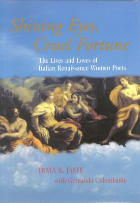 Shining Eyes, Cruel Fortune: The Lives and Loves of Italian Renaissance Women Poets - Jaffe, Irma B