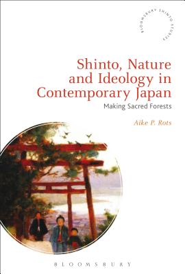 Shinto, Nature and Ideology in Contemporary Japan: Making Sacred Forests - Rots, Aike P, and Rambelli, Fabio (Editor)