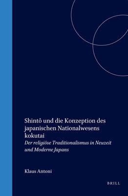 Shinto Und Die Konzeption Des Japanischen Nationalwesens Kokutai: Der Religiose Traditionalismus in Neuzeit Und Moderne Japans - Antoni, Klaus
