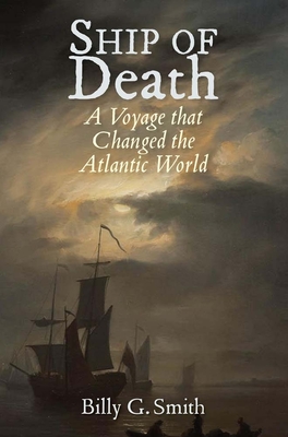 Ship of Death: A Voyage That Changed the Atlantic World - Smith, Billy G