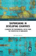 Shipbreaking in Developing Countries: A Requiem for Environmental Justice from the Perspective of Bangladesh