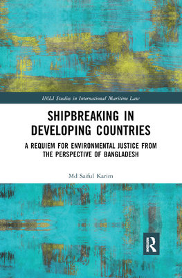 Shipbreaking in Developing Countries: A Requiem for Environmental Justice from the Perspective of Bangladesh - Karim, Md Saiful