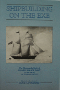 Shipbuilding on the Exe: The Memoranda Book of Daniel Bishop Davy (1799-1874) of Topsham, Devon