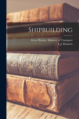 Shipbuilding - Great Britain Ministry of Transport (Creator), and Dunnett, L J (Creator)