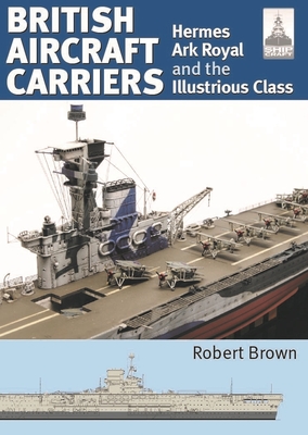 ShipCraft 32: British Aircraft Carriers: Hermes, Ark Royal and the Illustrious Class - Brown, Robert