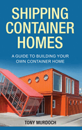 Shipping Container Homes: A Guide to Building Your Own Container Home