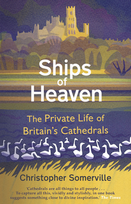 Ships Of Heaven: The Private Life of Britain's Cathedrals - Somerville, Christopher